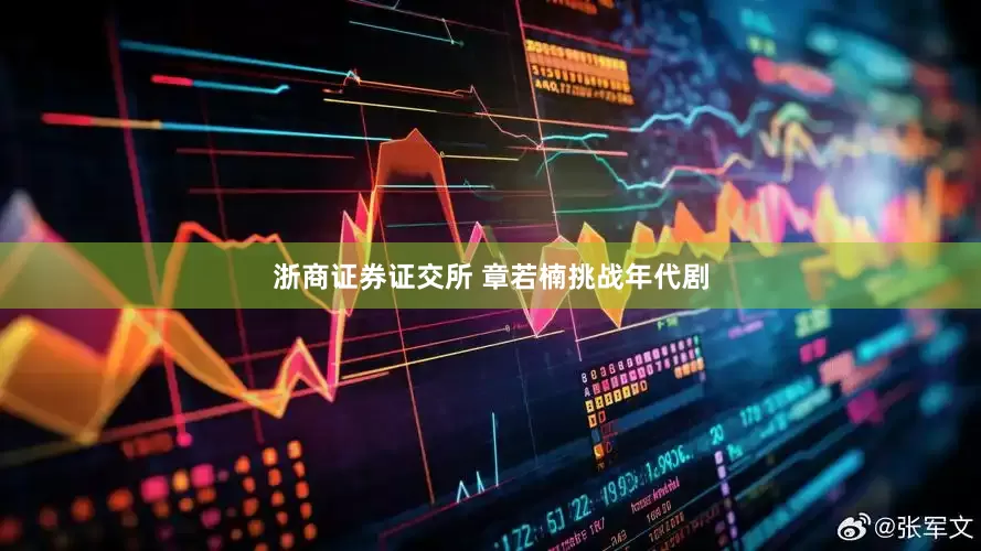 浙商证券证交所 章若楠挑战年代剧