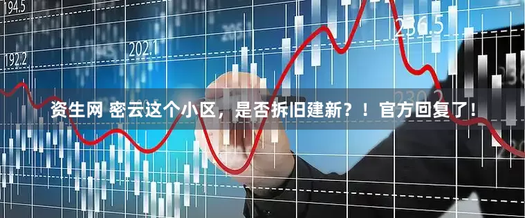 资生网 密云这个小区，是否拆旧建新？！官方回复了！