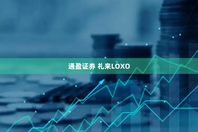 通盈证券 礼来LOXO
